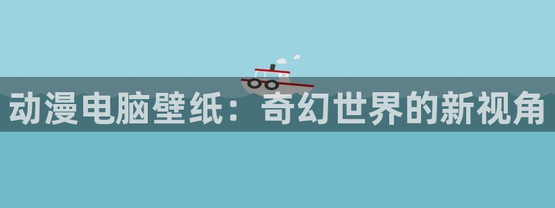 布丁动漫官：动漫电脑壁纸：奇幻世界的新视角